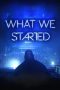 Nonton Streaming Download Drama What We Started (2017) gt Subtitle Indonesia